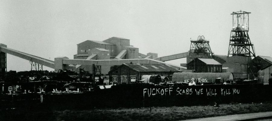 Fuck off scabs we will kill you  Dinnington Pit, 1986